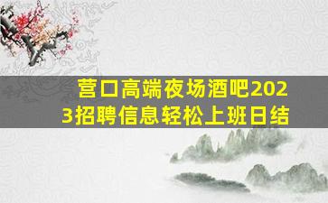 营口高端夜场酒吧2023招聘信息轻松上班日结